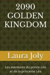 Roman futuriste qui a un Fond marron foncé avec un titre en blanc en haut qui dit 2090 GOLDEN KINGDOM, au milieu sur un bandeau jaune moutarde il y a des lettres blanches qui disent Laura Joly et, en bas de page, en lettres blanches Les aventures du prince Léo et de la princesse Léa